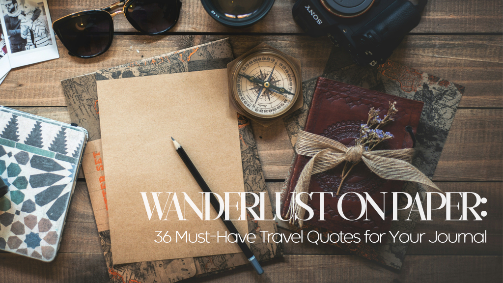 Wanderlust on Paper: 36 Must-Have Short Travel Quotes for Your Journal